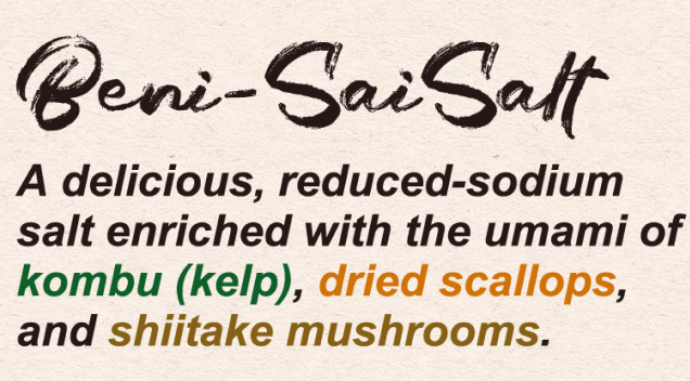 A delicious, reduced-sodium salt enriched with the umami of kombu (kelp), dried scallops, and shiitake mushrooms.